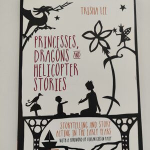 Princesses, Dragons and Helicopter Stories: Storytelling and story acting in the early years - Softcover - Trisha Lee